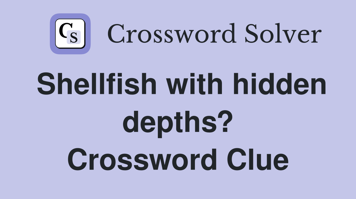 Shellfish with hidden depths? Crossword Clue