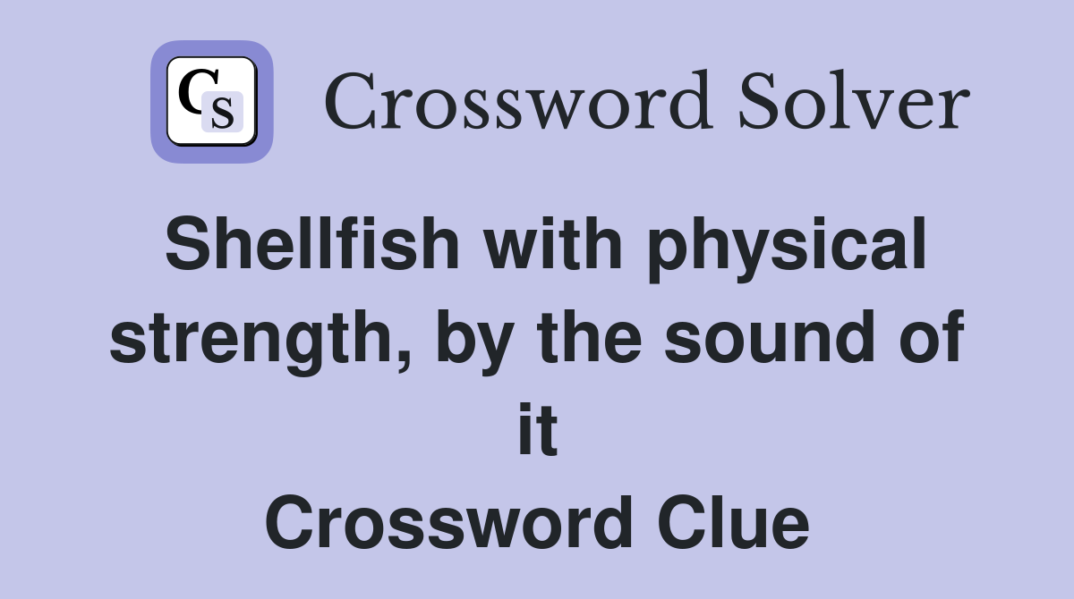 Shellfish with physical strength, by the sound of it Crossword Clue