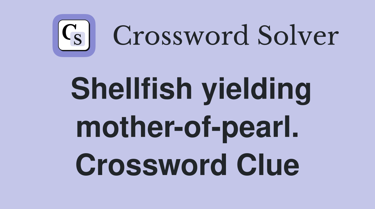 Shellfish yielding mother-of-pearl. Crossword Clue