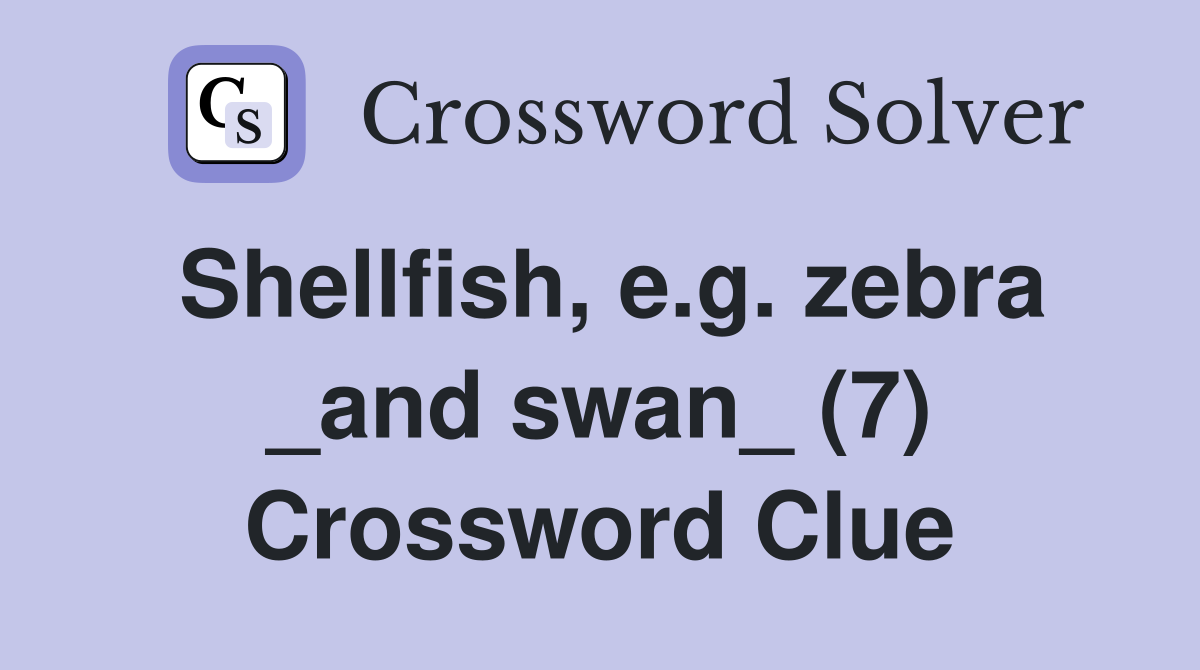 Shellfish, e.g. zebra _and swan_ (7) Crossword Clue