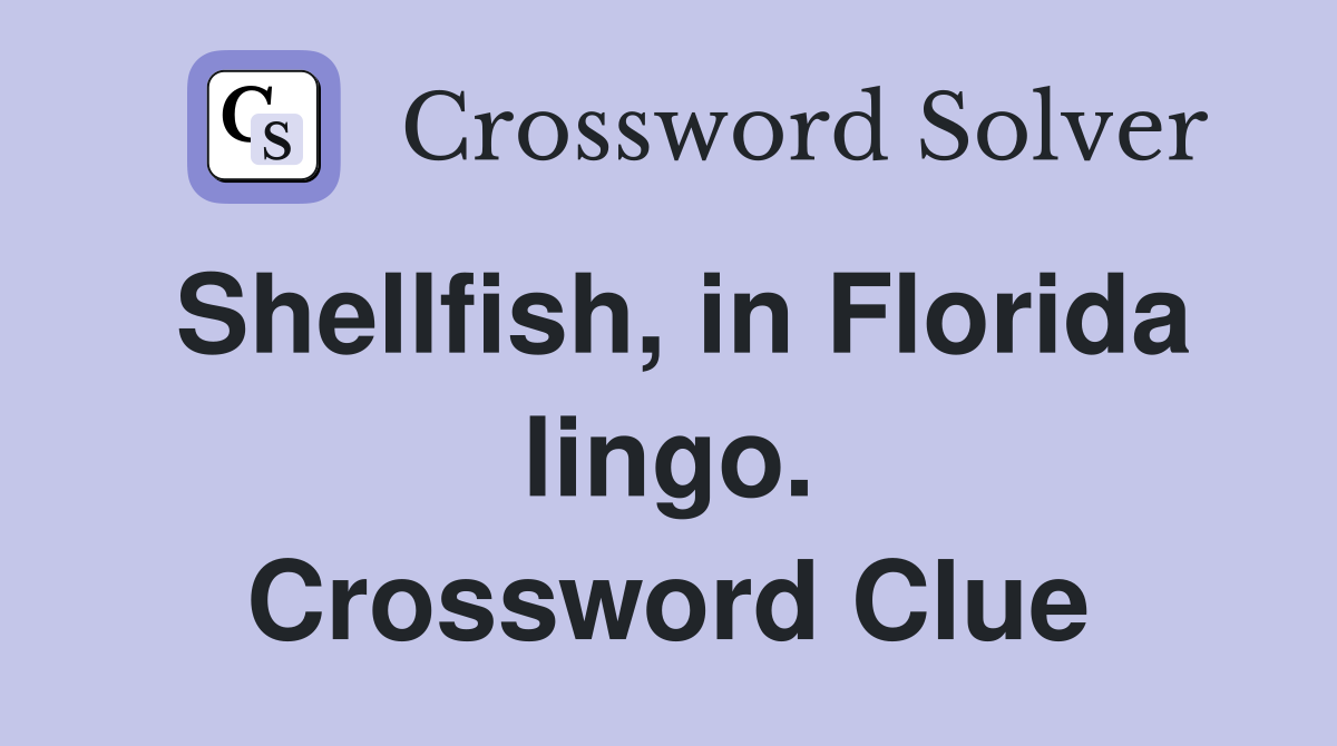 Shellfish, in Florida lingo. Crossword Clue