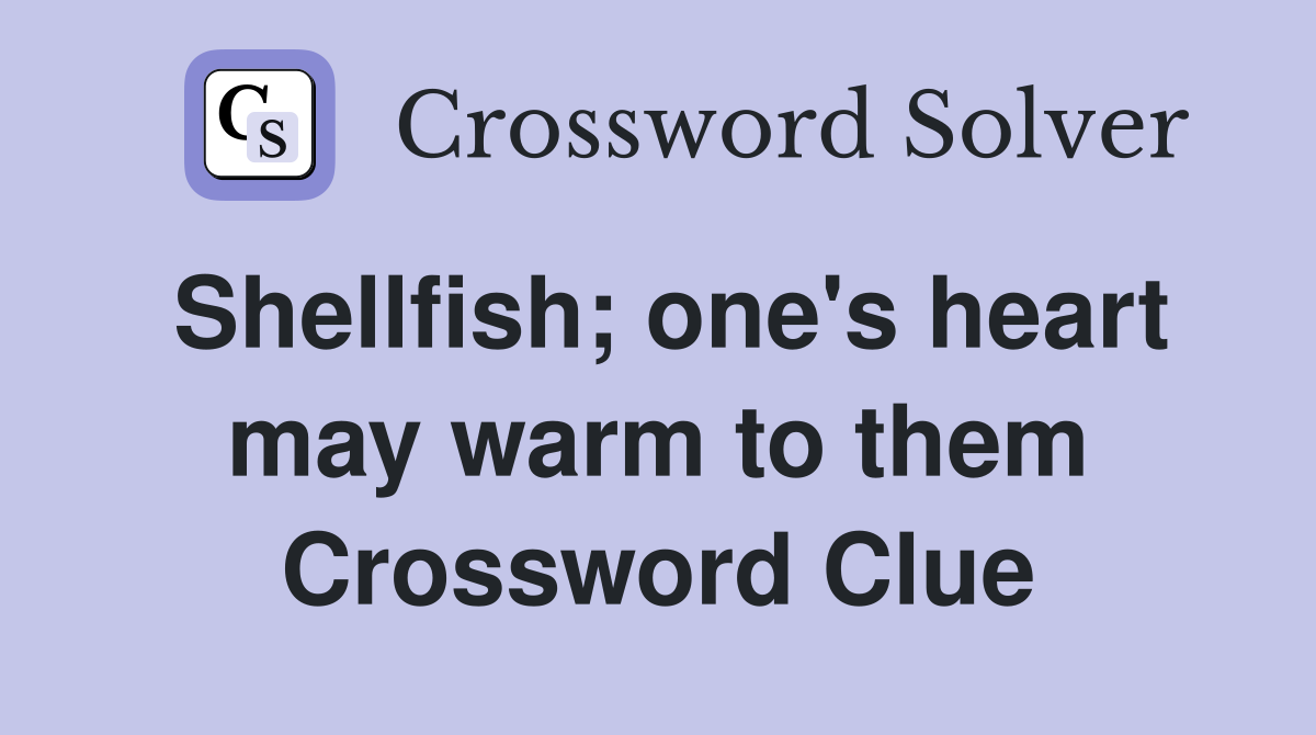 Shellfish; one's heart may warm to them Crossword Clue