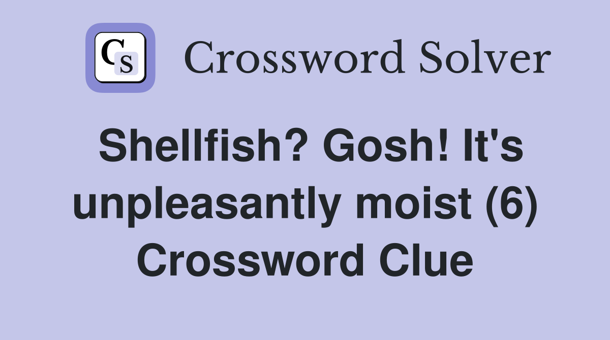 Shellfish? Gosh! It's unpleasantly moist (6) Crossword Clue