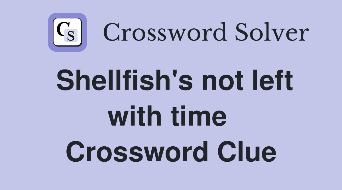 Shellfish's not left with time  Crossword Clue
