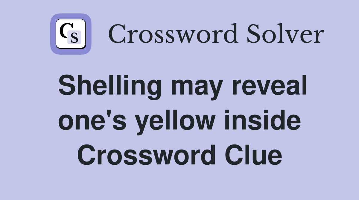 Shelling may reveal one's yellow inside Crossword Clue