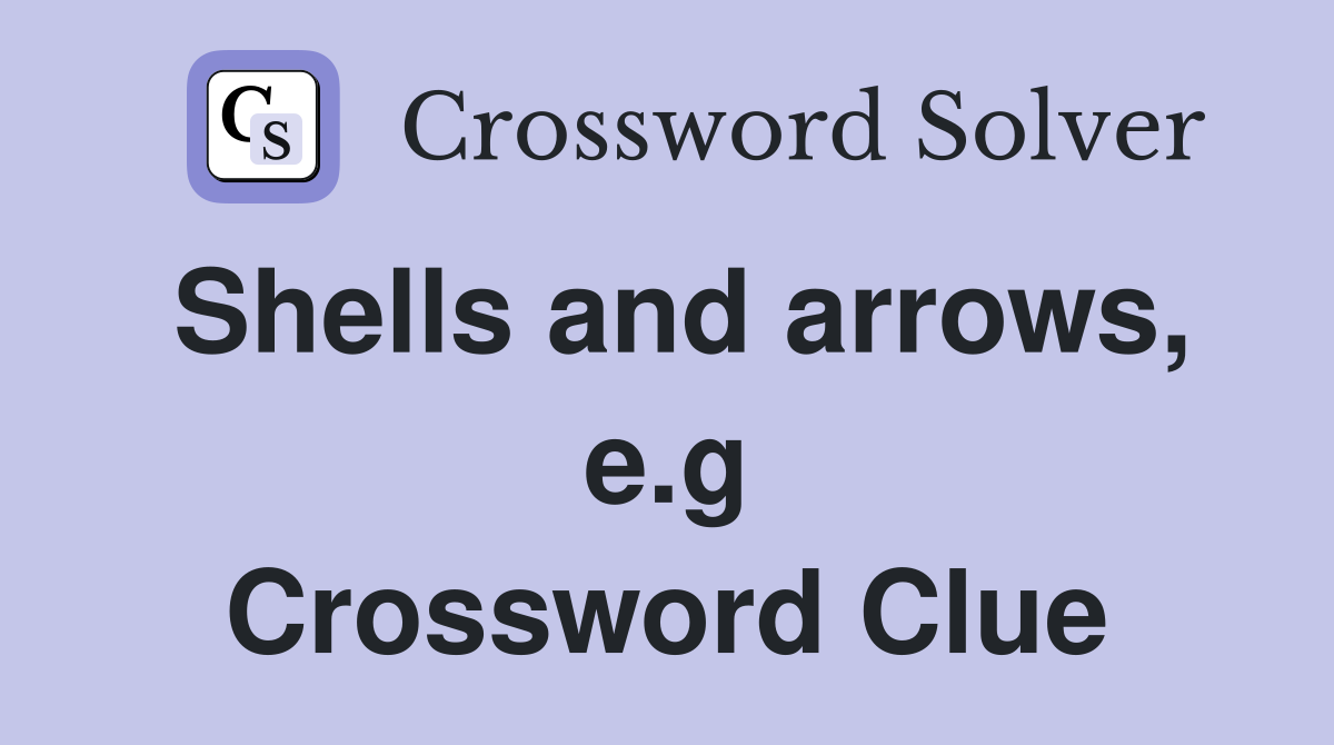 Shells and arrows, e.g Crossword Clue