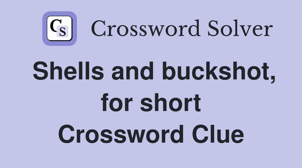 Shells and buckshot, for short Crossword Clue