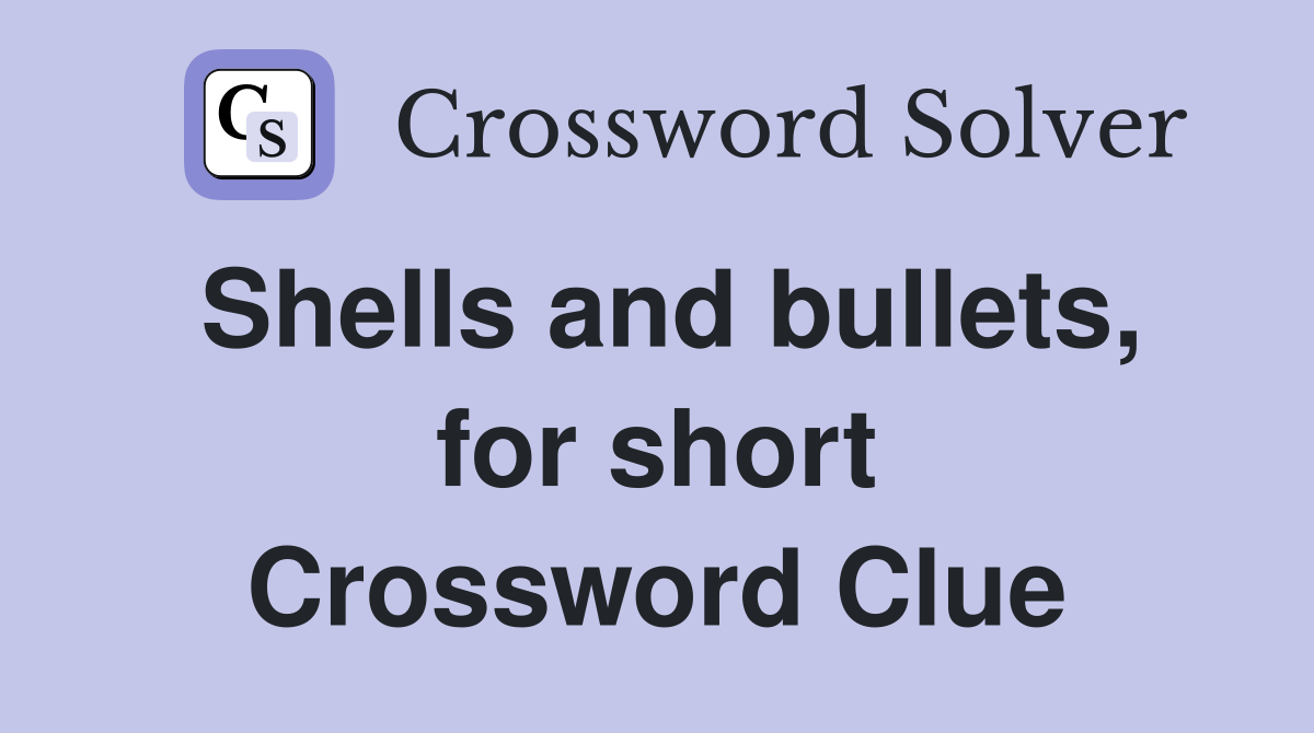 Shells and bullets, for short Crossword Clue