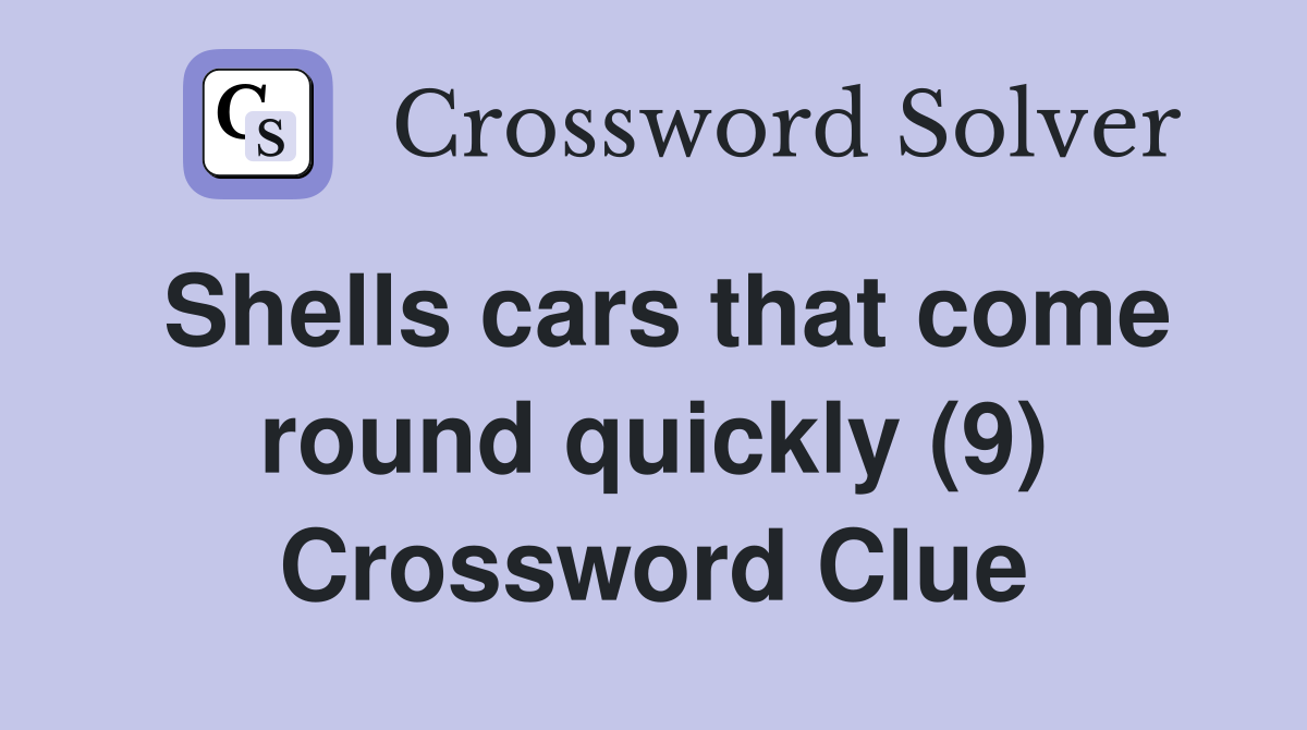 Shells cars that come round quickly (9) Crossword Clue