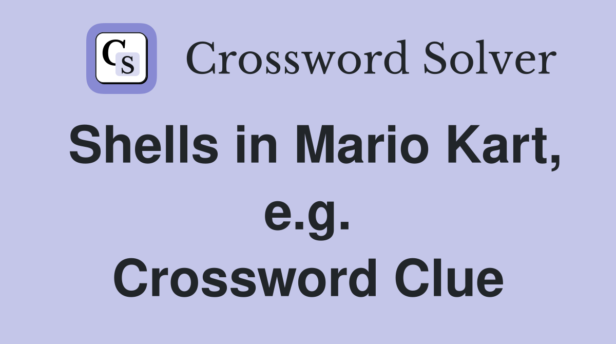Shells in Mario Kart, e.g. Crossword Clue