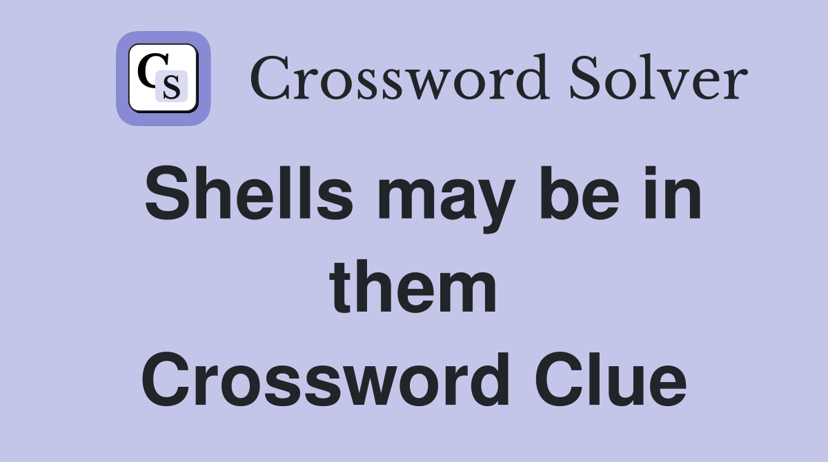 Shells may be in them Crossword Clue