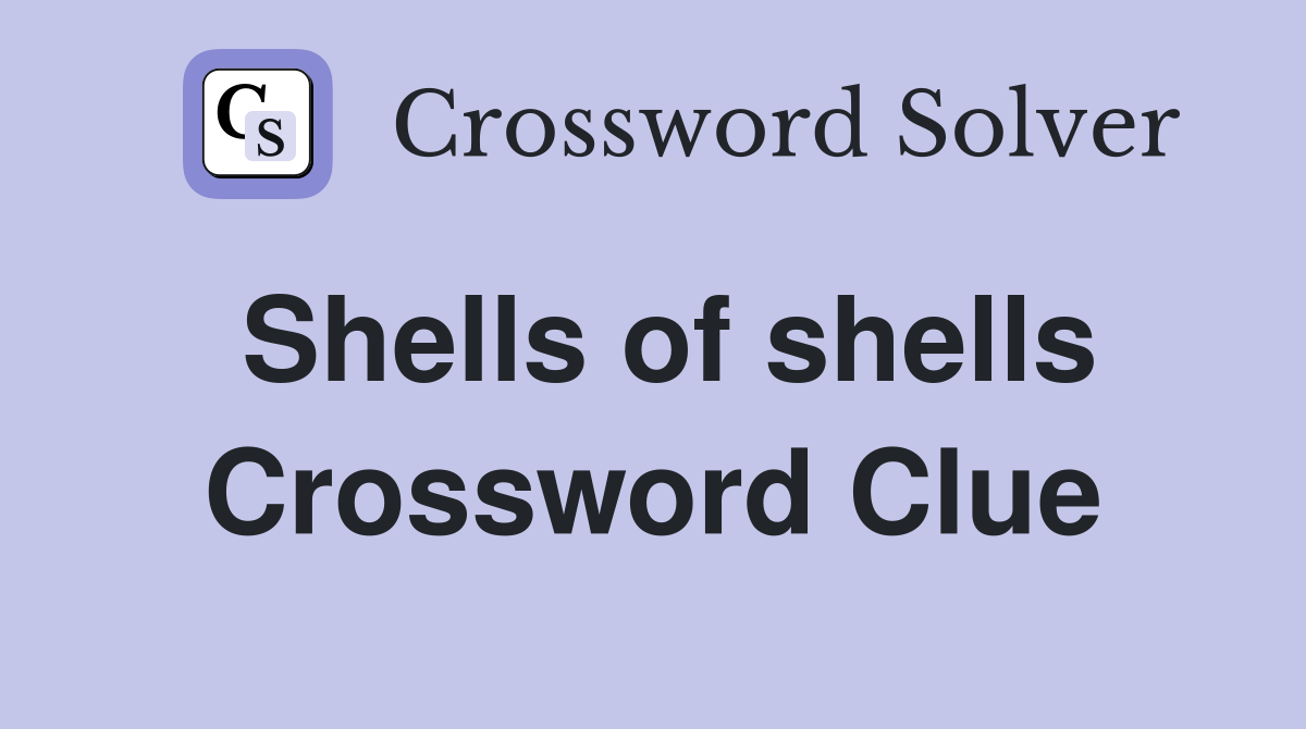Shells of shells Crossword Clue