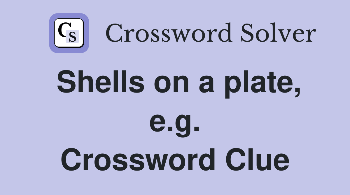Shells on a plate, e.g. Crossword Clue