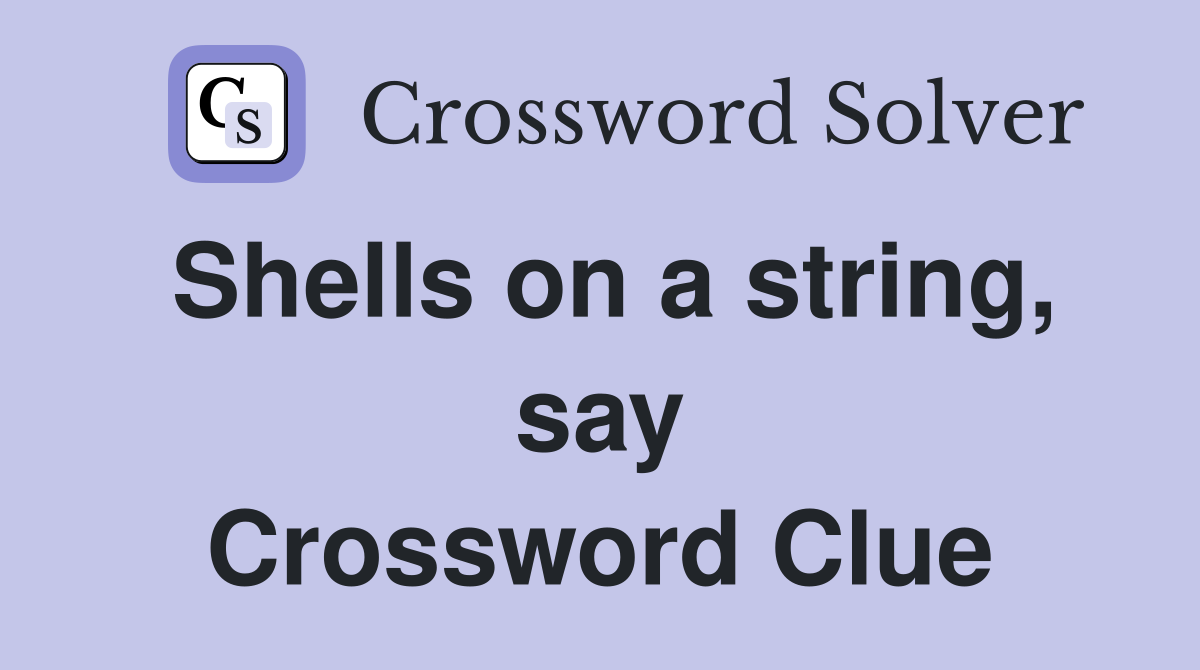 Shells on a string, say Crossword Clue