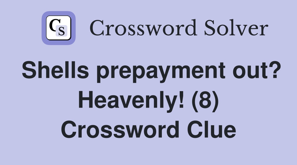 Shells prepayment out? Heavenly (8) Crossword Clue Answers