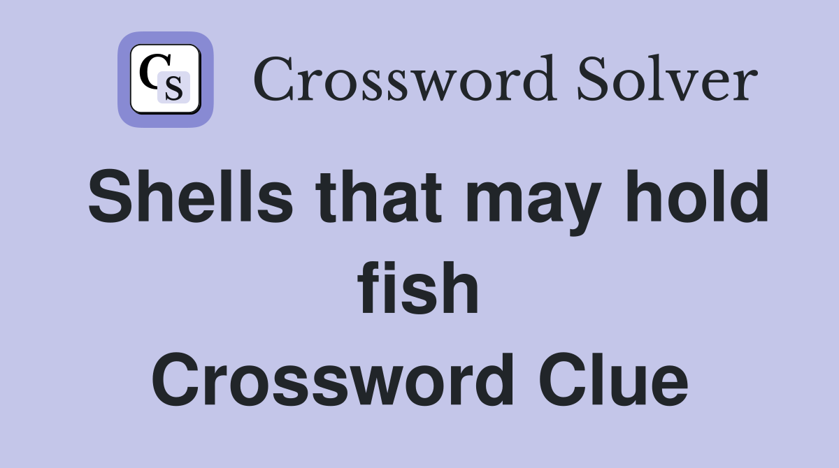 Shells that may hold fish Crossword Clue