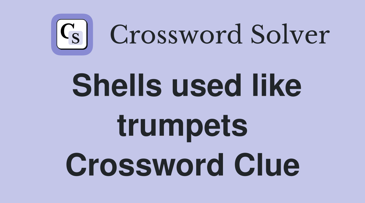 Shells used like trumpets Crossword Clue