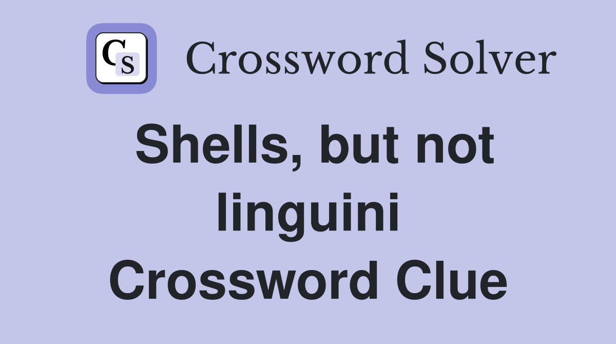 Shells, but not linguini Crossword Clue