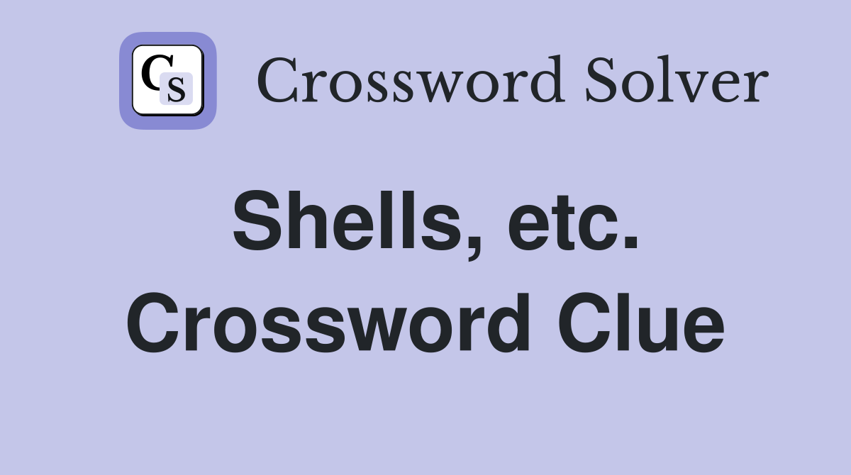Shells, etc. Crossword Clue