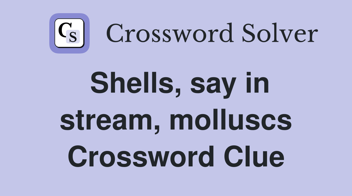 Shells, say in stream, molluscs Crossword Clue