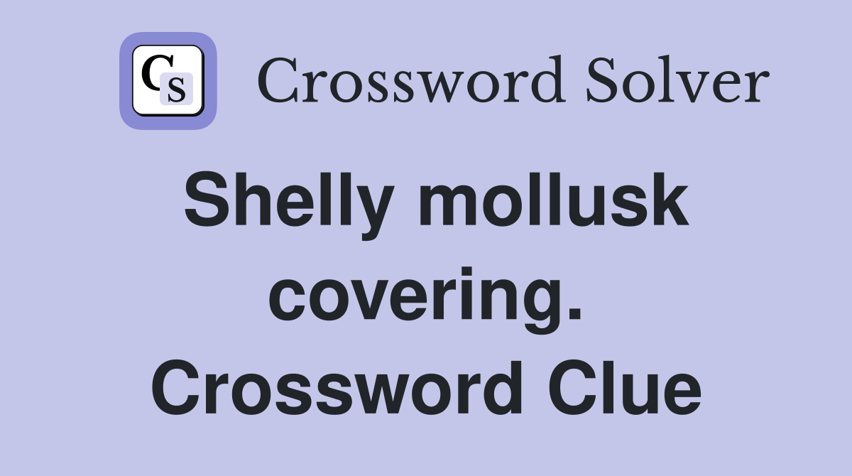 Shelly mollusk covering. Crossword Clue