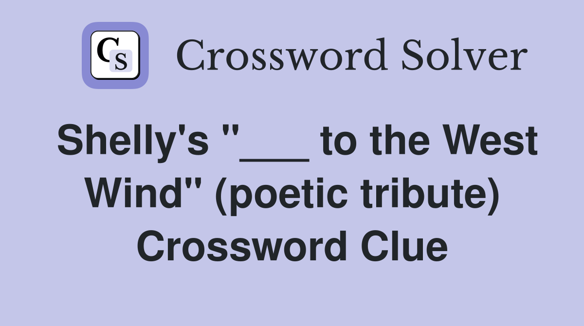 Shelly's "___ to the West Wind" (poetic tribute) Crossword Clue