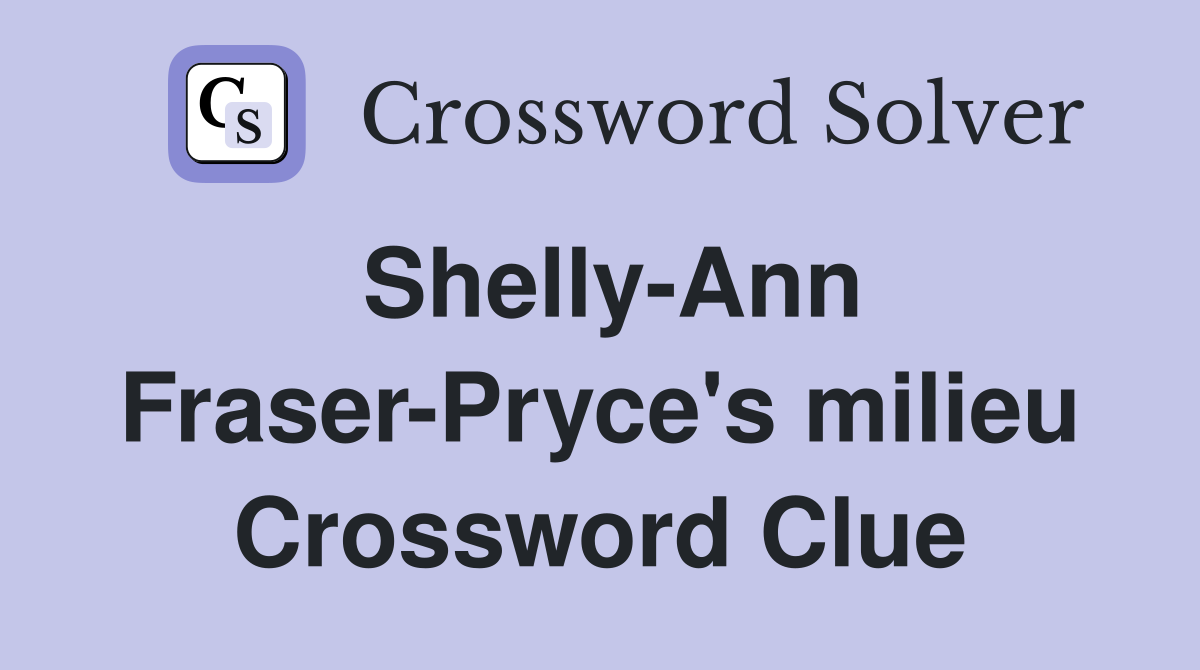 Shelly-Ann Fraser-Pryce's milieu Crossword Clue