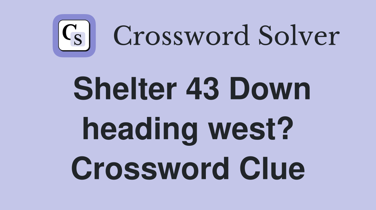 Shelter 43 Down heading west? Crossword Clue