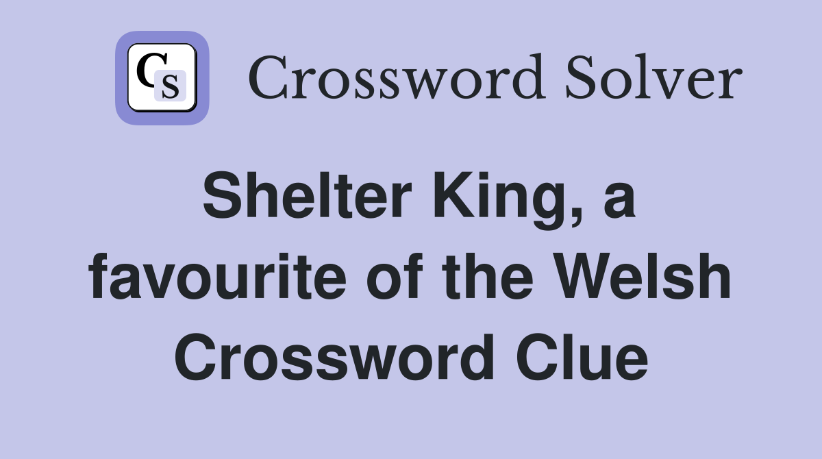 Shelter King, a favourite of the Welsh Crossword Clue