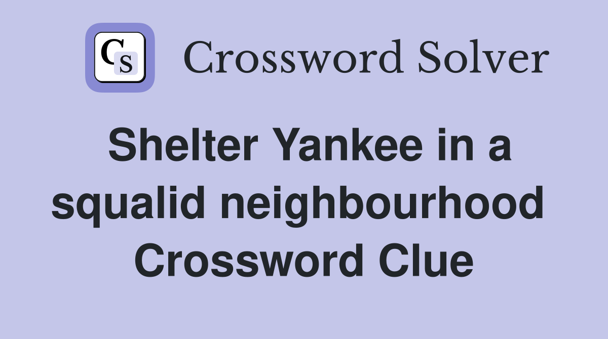 Shelter Yankee in a squalid neighbourhood  Crossword Clue
