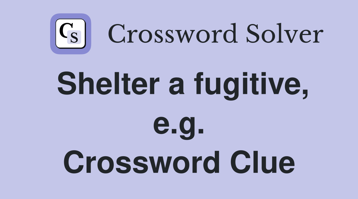 Shelter a fugitive, e.g. Crossword Clue