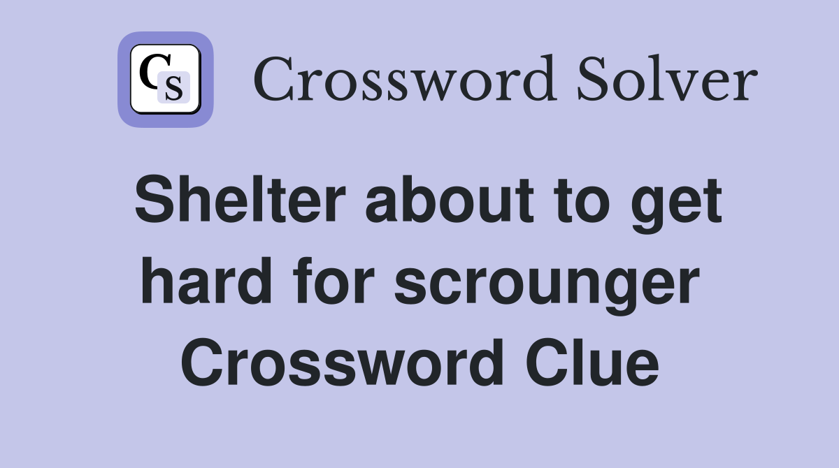 Shelter about to get hard for scrounger Crossword Clue