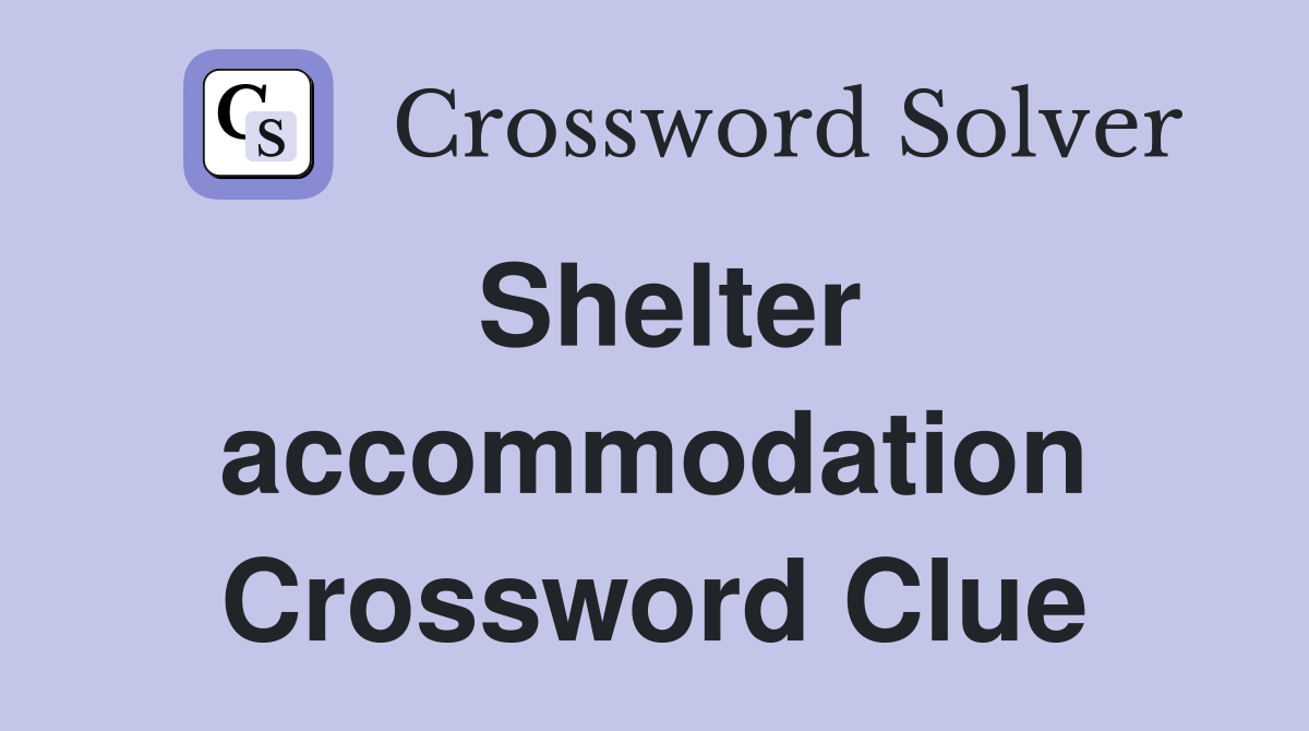 Shelter accommodation Crossword Clue
