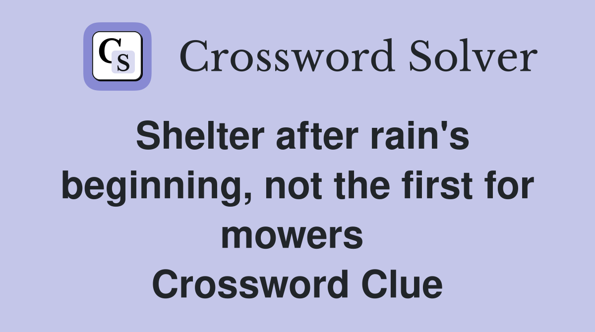 Shelter after rain's beginning, not the first for mowers  Crossword Clue