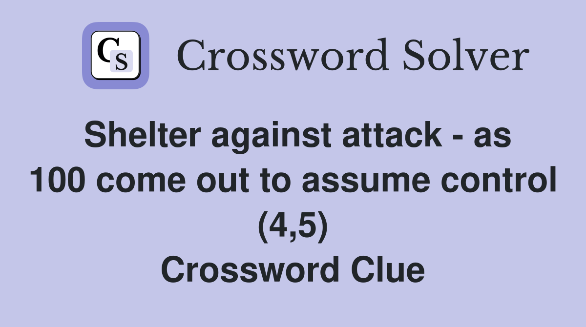 Shelter against attack - as 100 come out to assume control (4,5) Crossword Clue