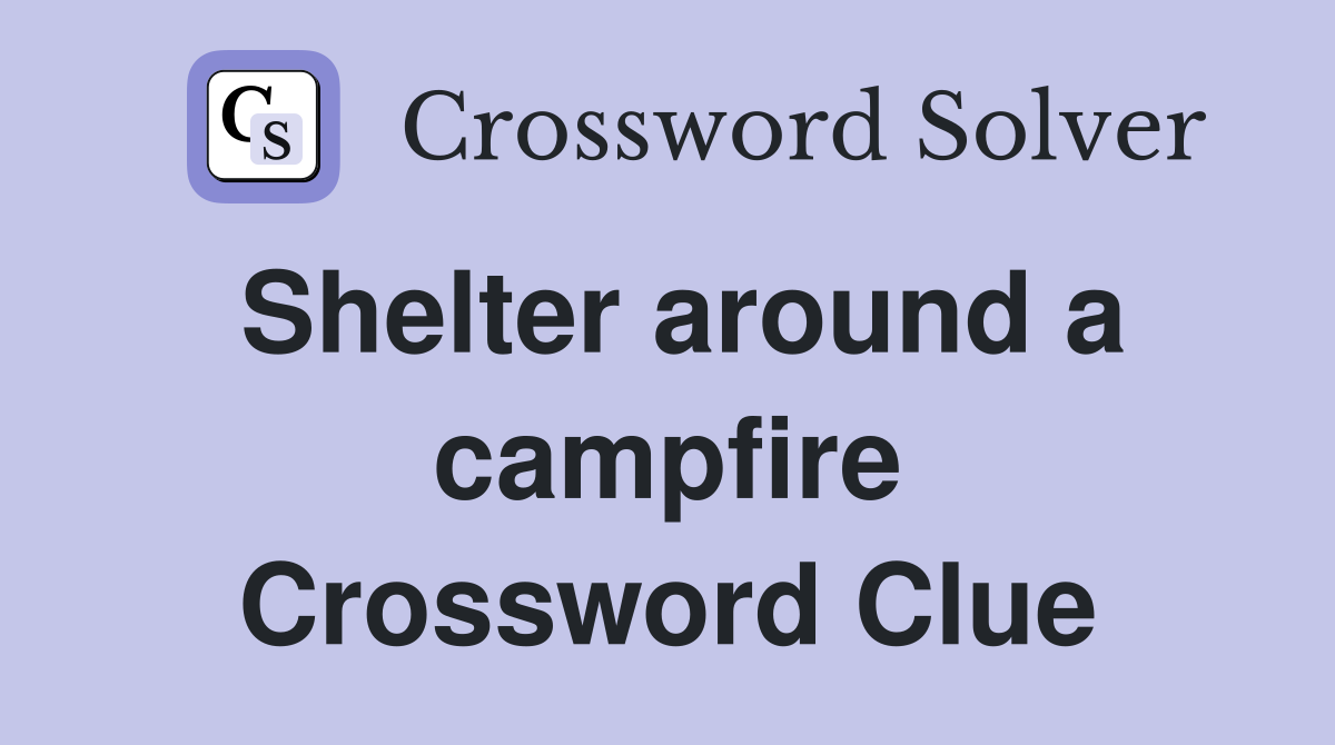 Shelter around a campfire Crossword Clue