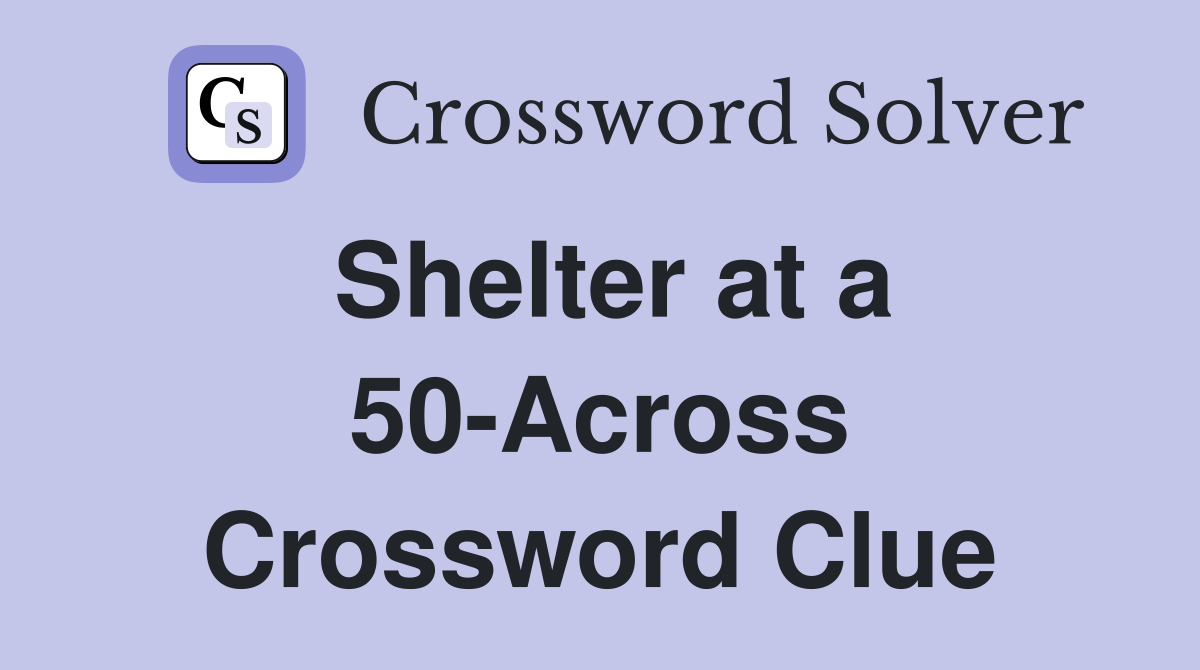 Shelter at a 50-Across Crossword Clue