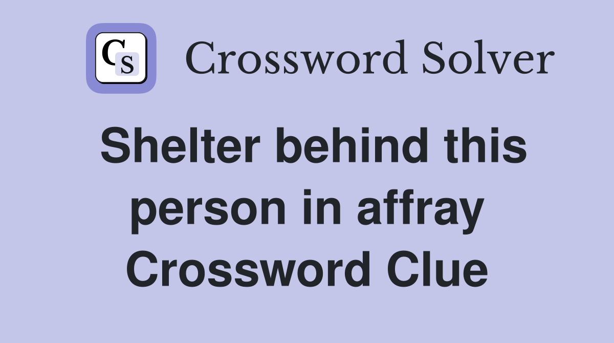 Shelter behind this person in affray Crossword Clue