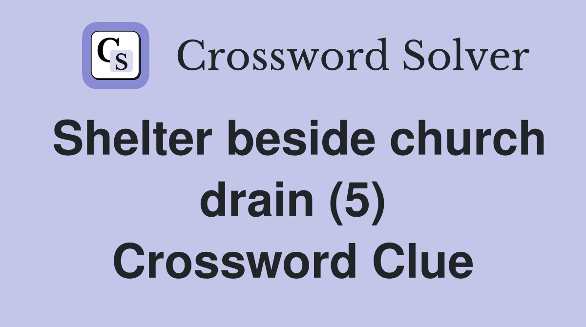 Shelter beside church drain (5) Crossword Clue