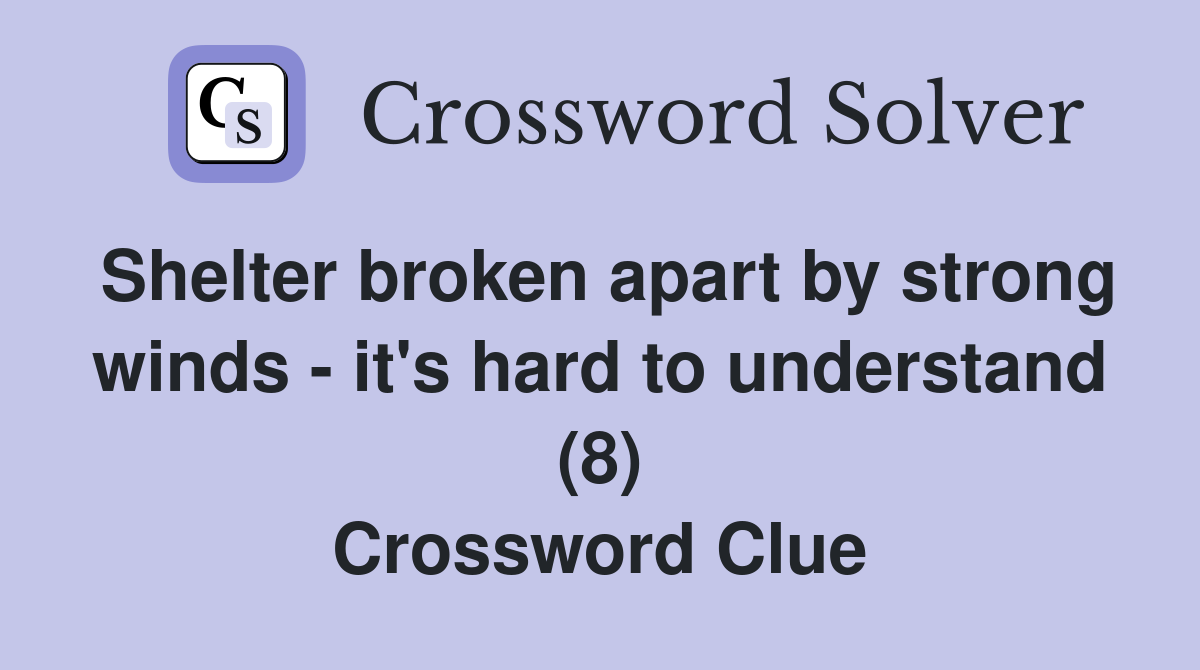 Shelter broken apart by strong winds - it's hard to understand (8) Crossword Clue