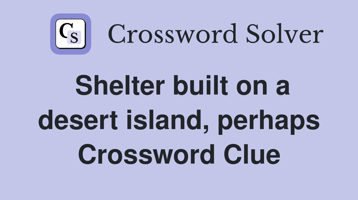Shelter built on a desert island, perhaps Crossword Clue