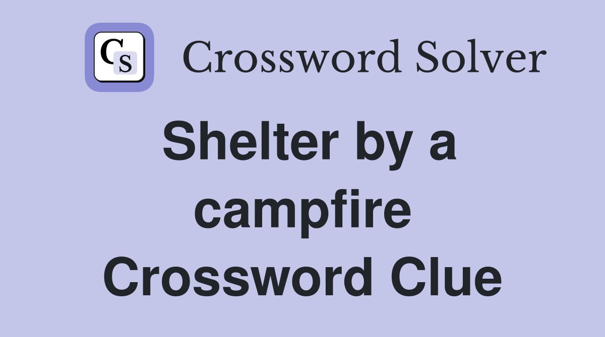 Shelter by a campfire Crossword Clue