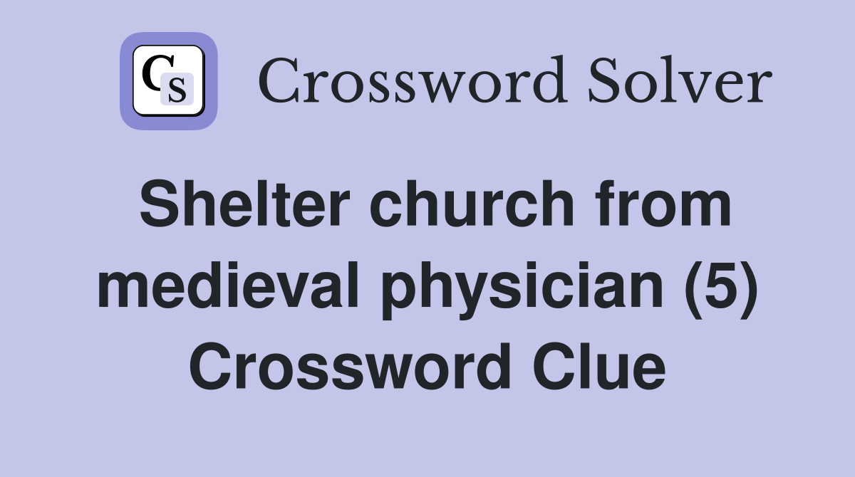 Shelter church from medieval physician (5) Crossword Clue