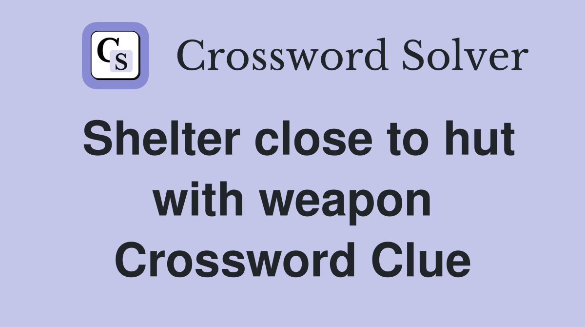 Shelter close to hut with weapon Crossword Clue