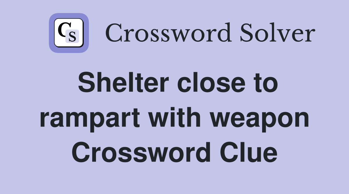 Shelter close to rampart with weapon Crossword Clue