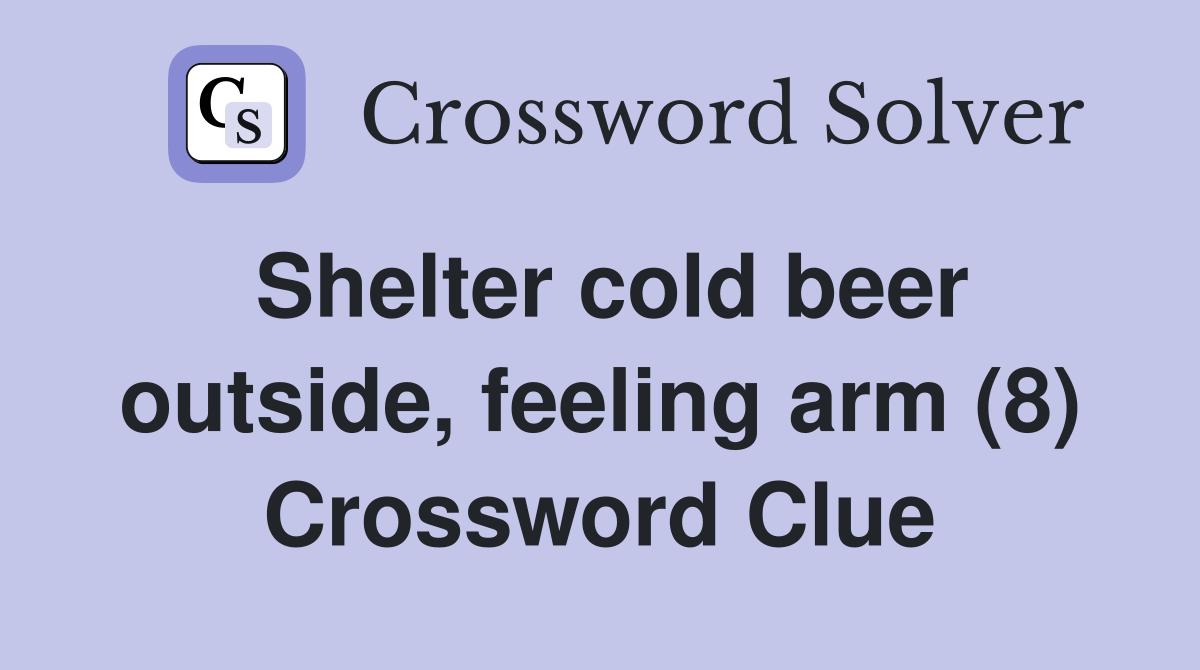 Shelter cold beer outside, feeling arm (8) Crossword Clue