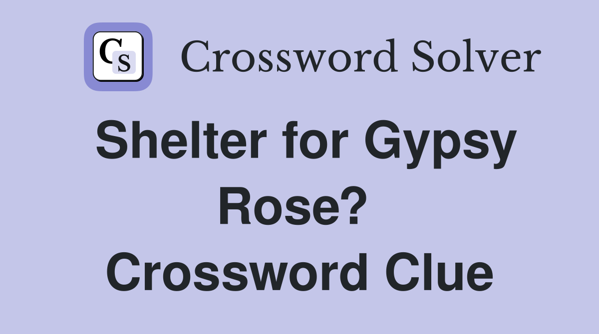 Shelter for Gypsy Rose?  Crossword Clue