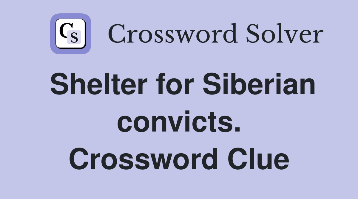Shelter for Siberian convicts. Crossword Clue
