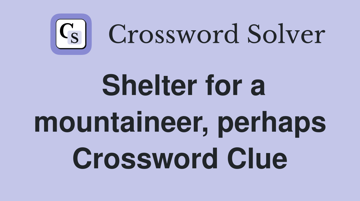 Shelter for a mountaineer, perhaps Crossword Clue