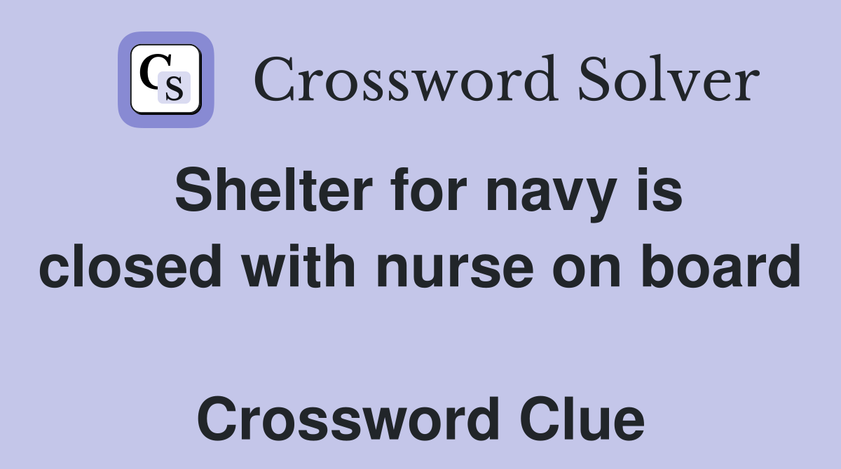 Shelter for navy is closed with nurse on board  Crossword Clue